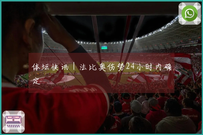 体坛快讯｜法比奥伤势24小时内确定