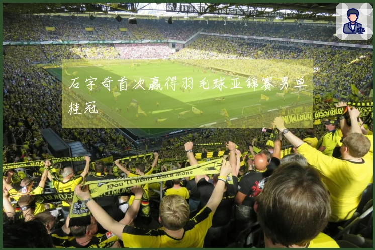 石宇奇首次赢得羽毛球亚锦赛男单桂冠